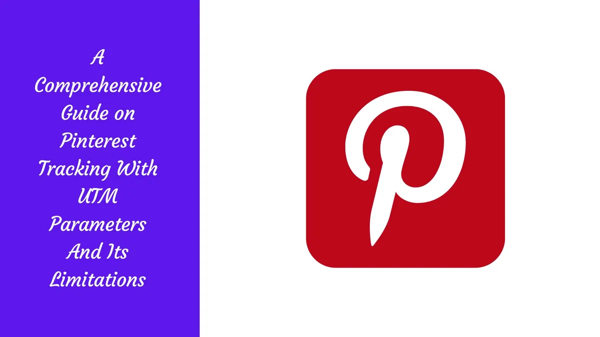 A Comprehensive Guide on Pinterest Tracking With UTM Parameters And Its Limitations