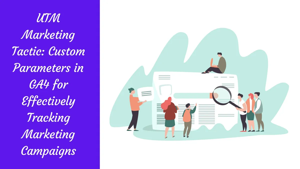 UTM Marketing tactic: Custom Parameters in GA4 for Effectively Tracking Marketing Campa